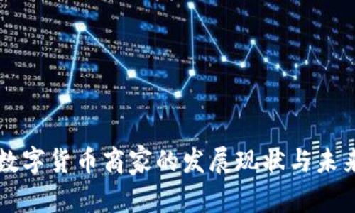 深圳数字货币商家的发展现状与未来展望